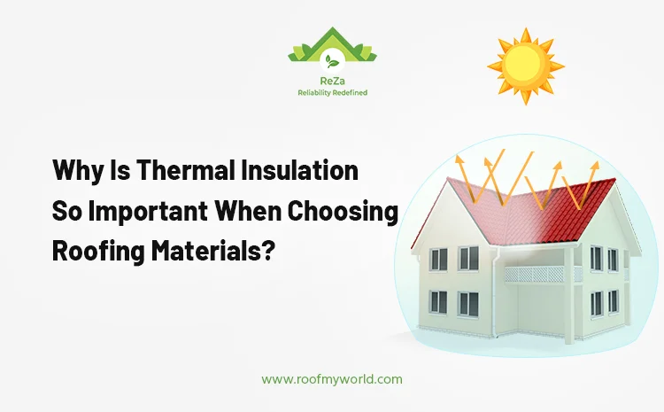 Why Is Thermal Insulation So Important When Choosing Roofing Materials